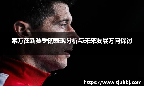 莱万在新赛季的表现分析与未来发展方向探讨
