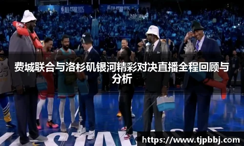 费城联合与洛杉矶银河精彩对决直播全程回顾与分析
